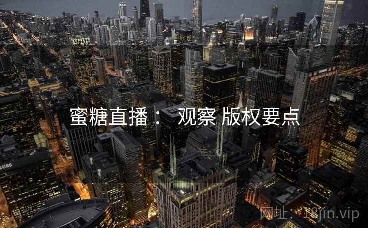 蜜糖直播 ： 观察 版权要点  第2张