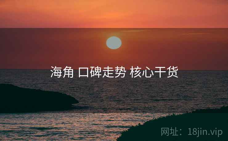 海角 口碑走势 核心干货