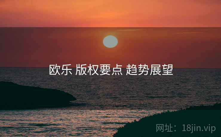 欧乐 版权要点 趋势展望  第2张