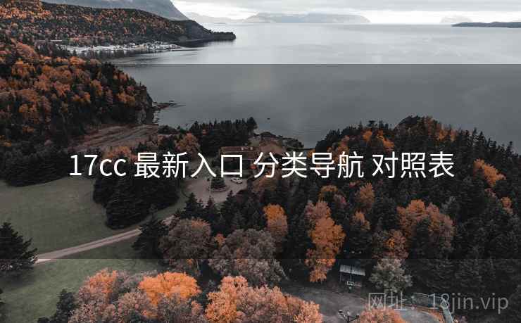 17cc 最新入口 分类导航 对照表 第1张 17cc 最新入口 分类导航 对照表 第1张