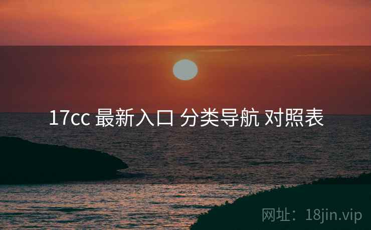 17cc 最新入口 分类导航 对照表 第2张 17cc 最新入口 分类导航 对照表 第2张