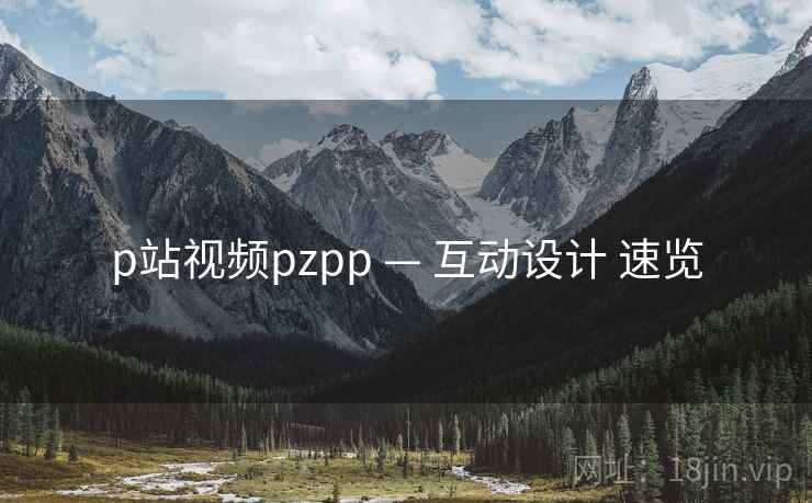 p站视频pzpp — 互动设计 速览